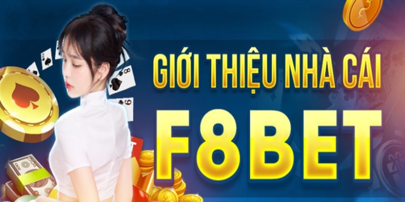 Vài nét cơ bản về nhà cái uy tín F8bet 